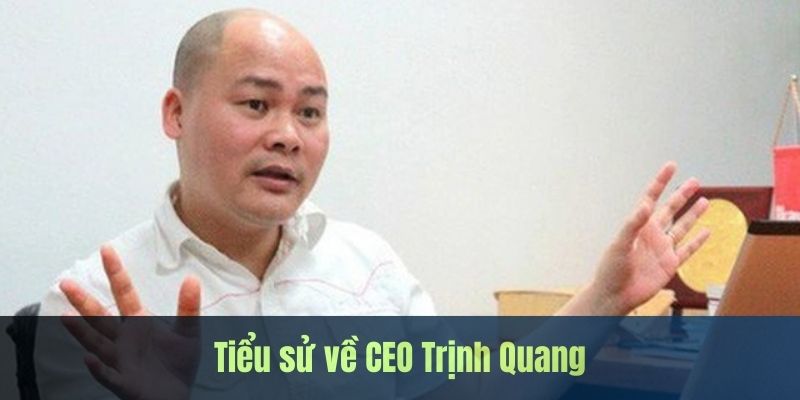 Tổng quan thông tin về vị CEO Trịnh Quang