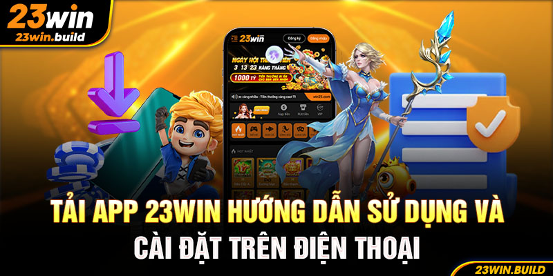 Tải app 23win hướng dẫn cài đặt và sử dụng trên điện thoại