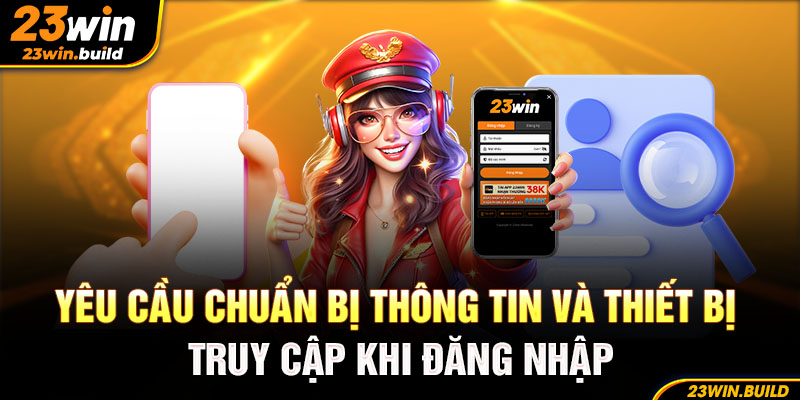 Yêu cầu chuẩn bị thông tin và thiết bị truy cập khi đăng nhập