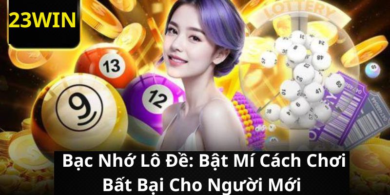 Bạc nhớ lô đề bật mí cách chơi bất bại cho người mới