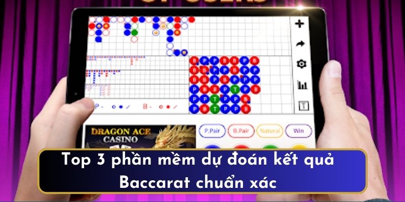 Top 3 phần mềm dự đoán kết quả Baccarat chuẩn xác